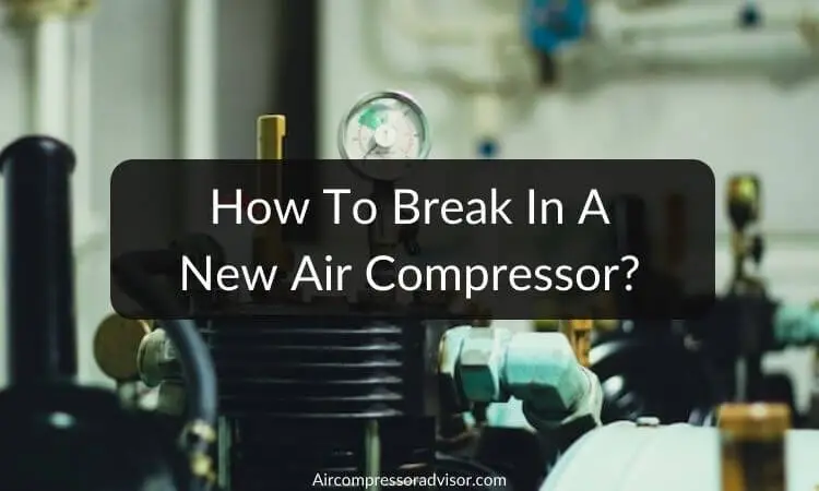 How To Break In A New Air Compressor (6 Easy Steps)